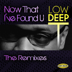 Low Deep T - Now That I've Found U (Remixes)