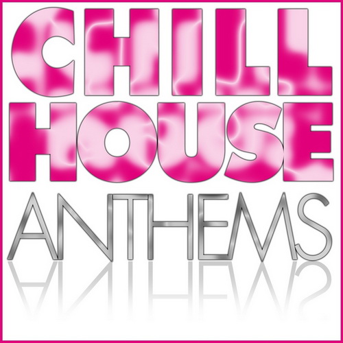 VA - Chill House Anthems (2011)