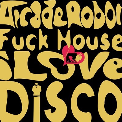 Arcade Robot - Fuck House I Love Disco