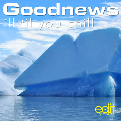 Goodnews - Ill Til You Chill