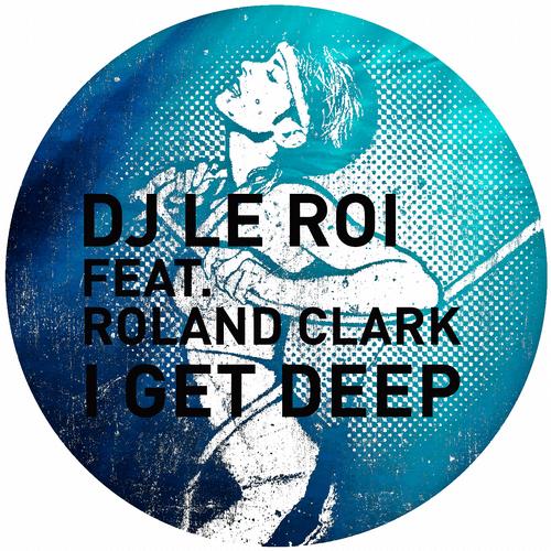 DJ Le Roi - I Get Deep (The Remixes)