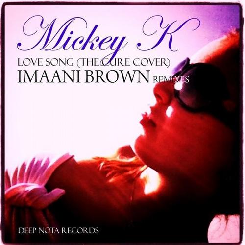 Mickey K - Love Song (The Cure Cover) Imaani Brown Remixes