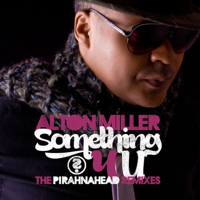 Alton Miller - Something 4 U (Pirahnahead Remixes)
