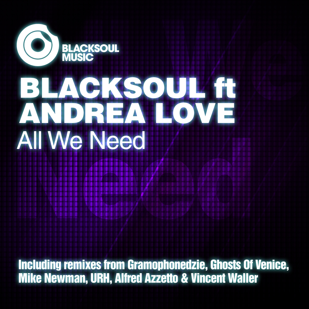 Blacksoul feat Andrea Love - All We Need (Inc. Gramophonedzie, Mike Newman, Ghosts Of Venice Rmxs)
