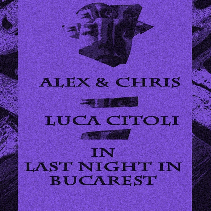 Alex & Chris, Luca Citoli - Last Night In Bucarest