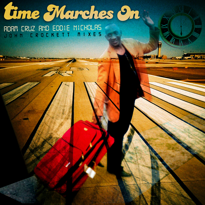 Adam Cruz & Eddie Nicholas - Time Marches On (Incl. John Crockett Mixes)
