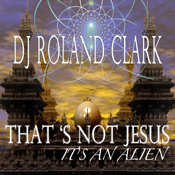 DJ Roland Clark - Thats Not Jesus Its An Alien