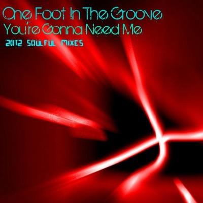 One Foot In The Groove - You're Gonna Need Me (2012 Soulful Mixes)