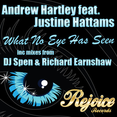 Andrew Hartley feat.. Justine Hattams - What No Eye Has Seen (Incl. DJ Spen & Richard Earnshaw Mixes)