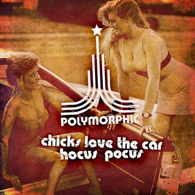 Polymorphic - Chicks Love The Car / Hocus Pocus