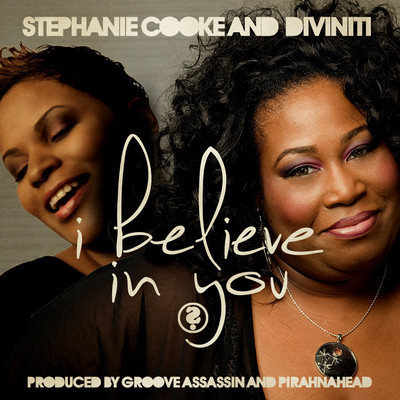 Stephanie Cooke & Diviniti - I Believe In You (The Original Groove Assassin & Pirahnahead Mixes)