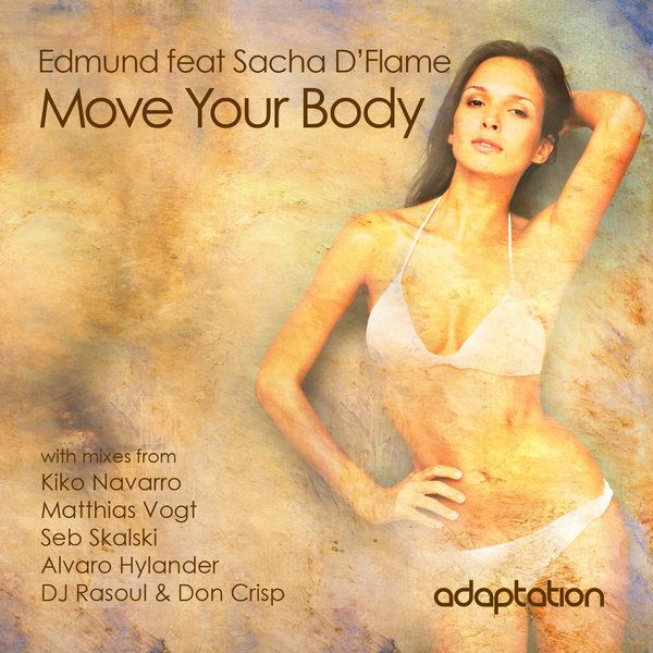 Edmund feat.Sacha D'Flame - Move Your Body (inc. Kiko Navarro, Matthias Vogt, DJ Rasoul & Don Crisp Mixes)