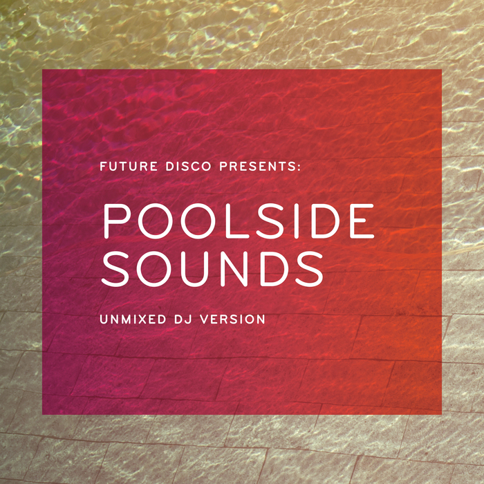Various Artists - Future Disco Presents: Poolside Sounds (Unmixed Tracks DJ Mix)