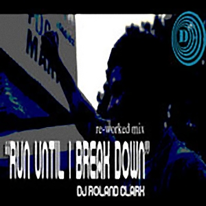 DJ Roland Clark - Run Until I Break Down (Re-works)