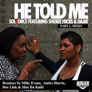 SOL4ORCE feat. SHEREE HICKS & DAJAE - He Told Me (Incl. Andre Harris, Doc Link & Milty Evans Mixes)
