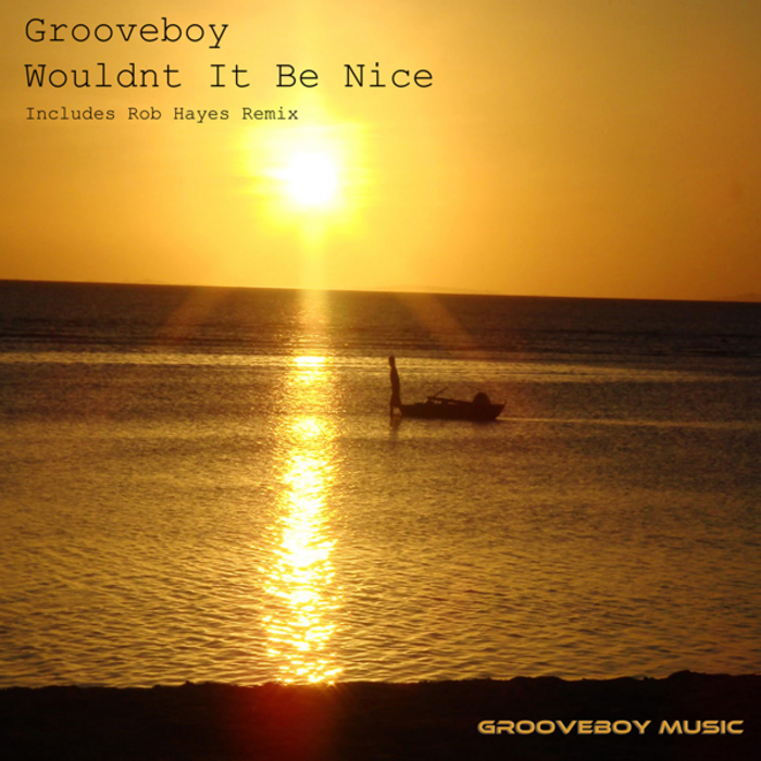 Grooveboy - Wouldnt It Be Nice
