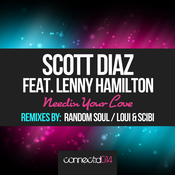 Scott Diaz feat. Lenny Hamilton - Needin' Your Love Part 2 (Inc. Random Soul, Loui & Scibi Mixes)