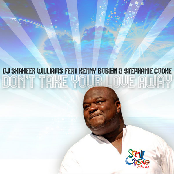 DJ Shaheer Williams feat. Kenny Bobien and Stephanie Cooke - Don't Take Your Love Away (Remixes Part 1)