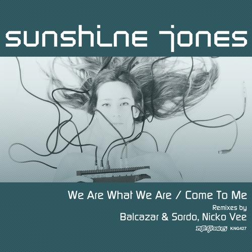 Sunshine Jones - We Are What We Are - Come To Me (Remixes)