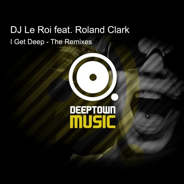 DJ Le Roi & Roland Clark - I Get Deep (Remixes)