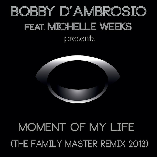 Bobby D'ambrosio & Michelle Weeks - Moment Of My Life (The Family Master Remix 2013)