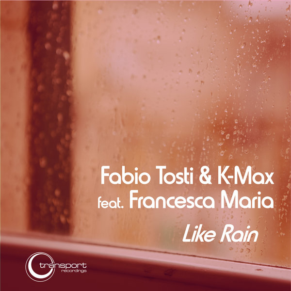 Fabio Tosti & K-Max Ft Francesca Maria - Like Rain