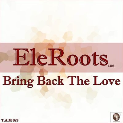 00-Eleroots 1303-Bring Back The Love T.A.M 023 -2013--Feelmusic.cc