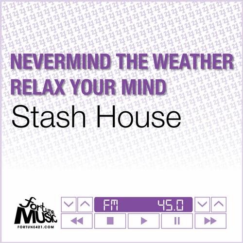 Stash House - Nevermind The Weather - Relax Your Mind