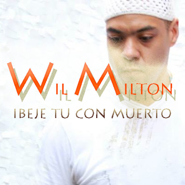 Wil Milton - Ibeje Tu Con Muerto
