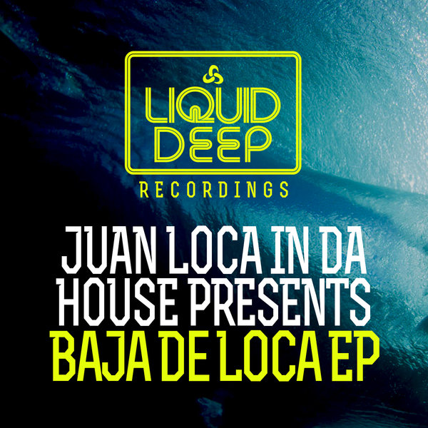 Juan Loca In The House Presents Baja De Loca EP