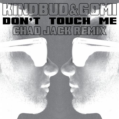 Gomi & Kindbud - Don't Touch Me (Chad Jack Remix)