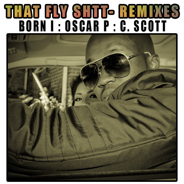 Born I Music, Oscar P, C. Scott - That Fly Shtt