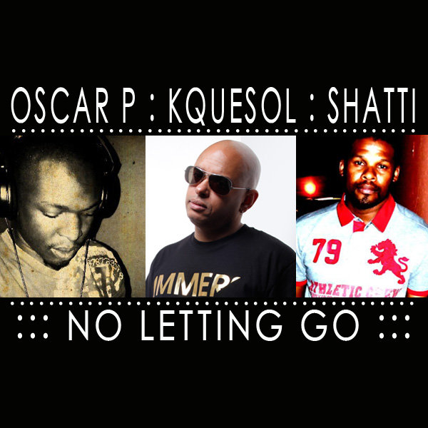 Oscar P With Kquesol & Shatti - No Letting Go Part 1