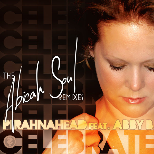 Pirahnahead Ft Abby B. - Celebrate (The Abicah Soul Remixes)