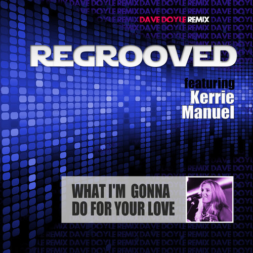 Regrooved Ft Kerrie Manuel - What I'm Gonna Do For Your Love