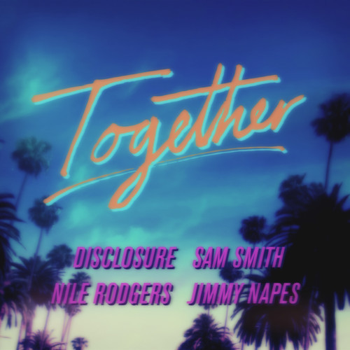 Disclosure X Nile Rodgers X Sam Smith X Jimmy Napes - Together