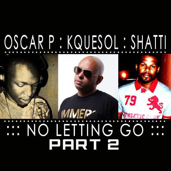 Oscar P & Kquesol & Shatti - No Letting Go - Part 2