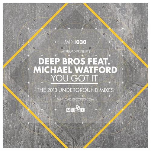 Deep Bros - You Got It (The 2013 Underground Mixes) (feat. Michael Watford)