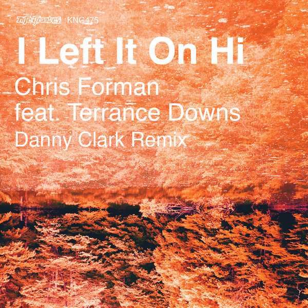 Chris Forman, Terrance Downs - I Left It On Hi (incl. Danny Clark Remixes)