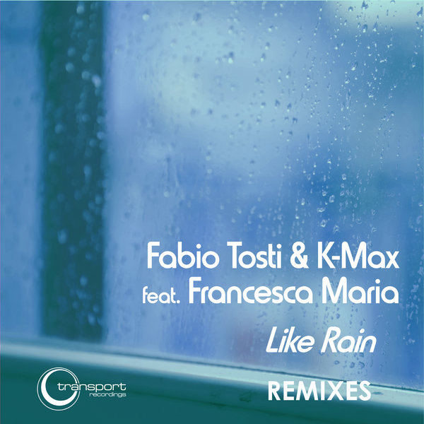 Fabio Tosti, K-Max, Francesca Maria - Like Rain Remixes