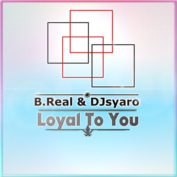 B.real & DJ Syaro - Loyal To You