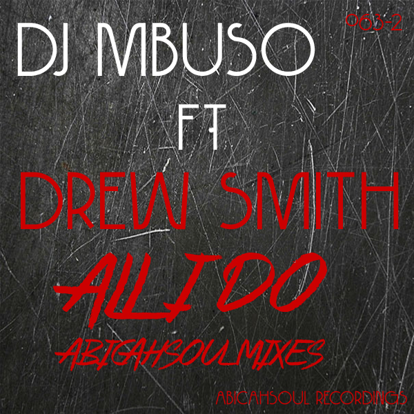 Dj Mbuso Ft Drew Smith - All I Do (Abicahsoul Mixes)