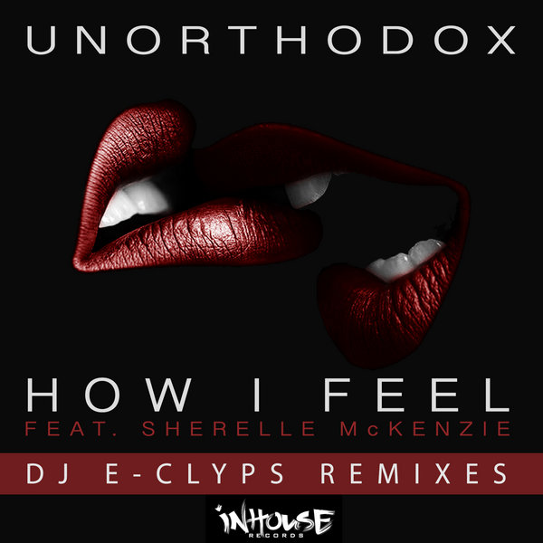 Unorthodox Ft Sherelle Mckenzie - How I Feel (DJ E-Clyps Remixes)