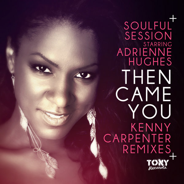 Soulful Session Ft Adrienne Hughes - Then Came You (Kenny Carpenter Remixes)