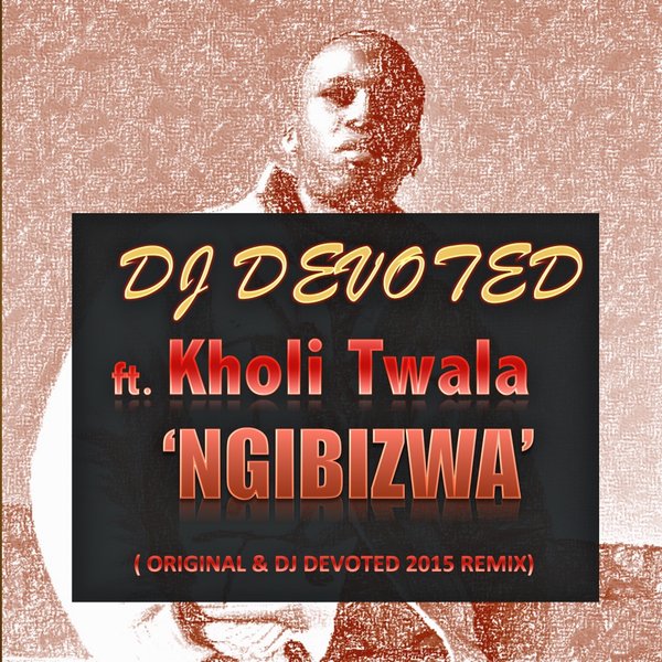 DJ Devoted Ft Kholi Twala - Ngibizwa