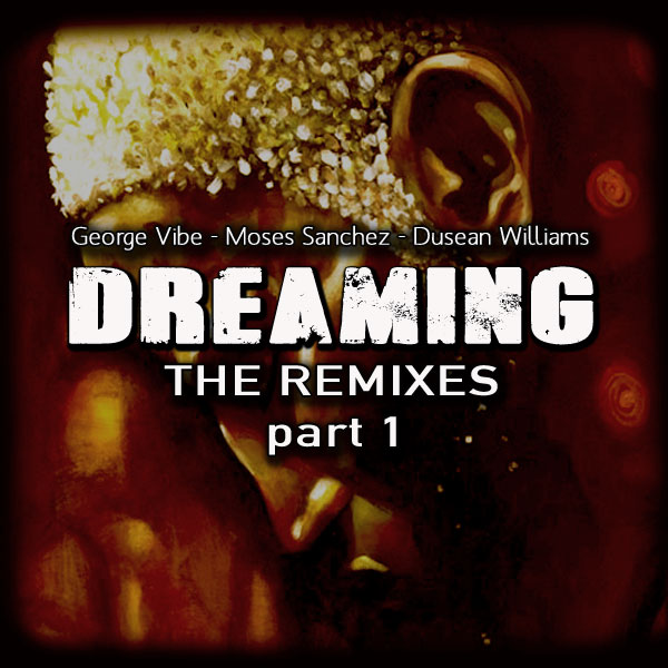 George Vibe Moses Sanchez Dusean Williams - Dreaming (Remixes)