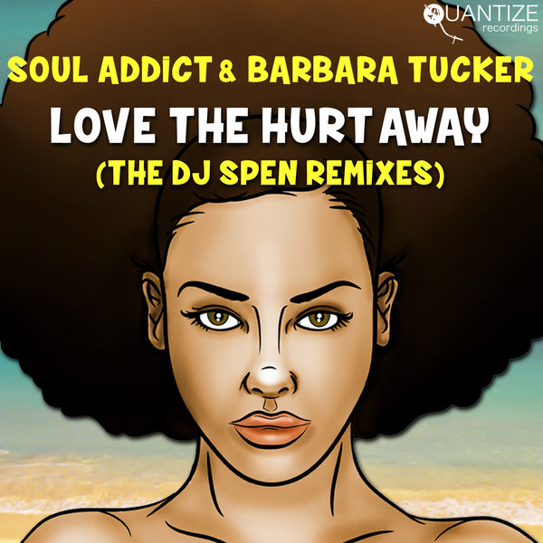 Soul Addict Ft Barbara Tucker - Love The Hurt Away (The DJ Spen Remixes)