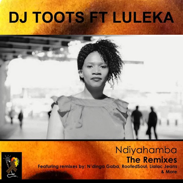 DJ Toots Ft Luleka - Ndiyahamba (The Remixes)