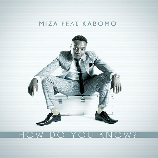 Miza Ft Kabomo - How Do You Know