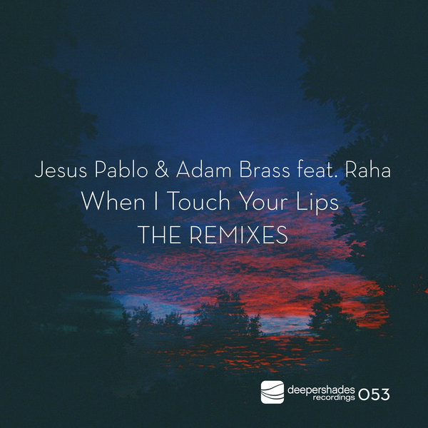 Jesus Pablo & Adam Brass Ft Raha - When I Touch Your Lips (The Remixes)